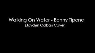 Walking On Water-Benny Tipene (Jayden Colban Cover)
