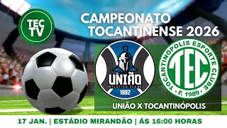 UNIÃO X TOCANTINÓPOLIS - CAMPEONATO TOCANTINENSE 2026