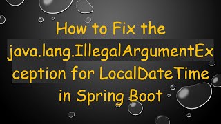 Download the video "How to Fix the java.lang.IllegalArgumentException for LocalDateTime in Spring Boot"