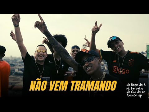 NÃO VEM TRAMANDO - MC NEGO DA 3, MC FERREIRA, MC GUI DA ZS ORIGINAL, ALEMÃO SP (Clipe Oficial)DJ DEH