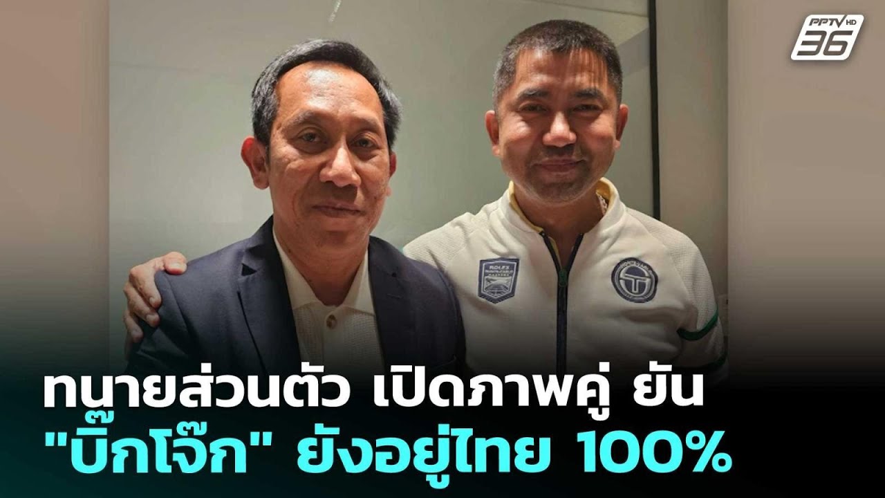 ทนายส่วนตัว เปิดภาพคู่ ยัน "บิ๊กโจ๊ก" ยังอยู่ไทย 100% | 