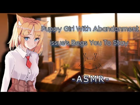 Puppy Girl With Abandonment Issue's Begs You To Stay {ASMR}{F4M}