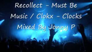 Recollect - Must Be Music / Clokx - Clocks Mixed By Jonny P.wmv