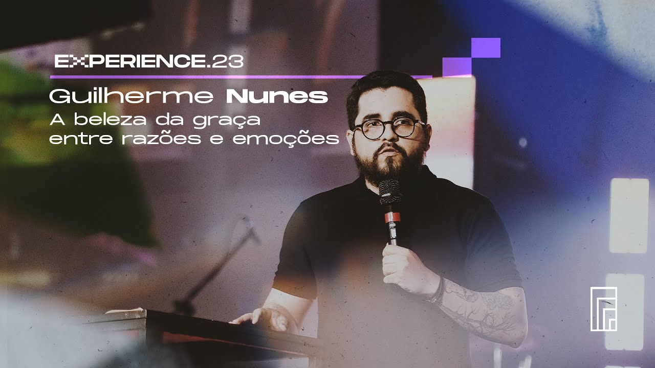 #EXPERIENCE 23 | Guilherme Nunes - A beleza da graça entre razões e emoções