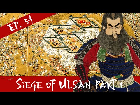 Siege Of Ulsan Part 1 - The Imjin War - Episode 54