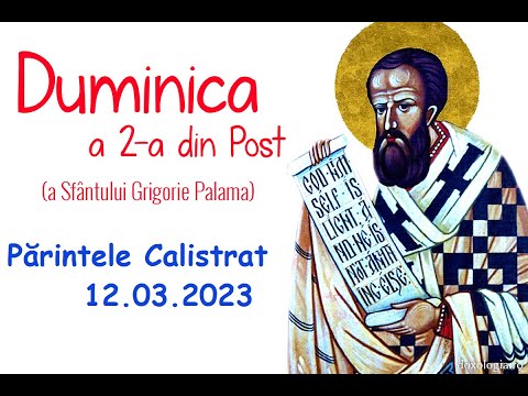 Duminica a II-a din Post [a Sfântului Grigorie Palama] – Părintele Calistrat 12.03.2023
