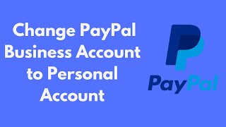 How to Change PayPal Business Account to Personal Account (Quick & Simple)