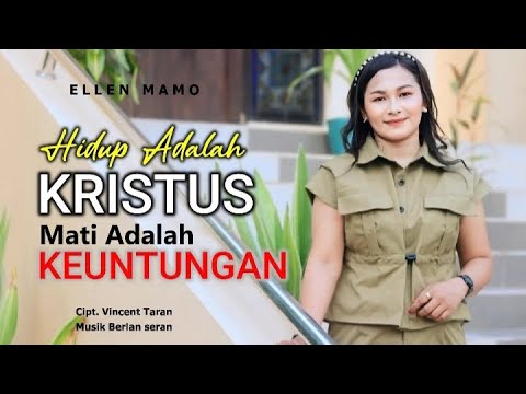 HIDUP ADALAH KRISTUS MATI ADALAH KEUNTUNGAN || Ellen Mamo || Cipt.Vincent Taran || Lagu Rohani