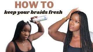 HOW TO KEEP YOUR BRAIDS LOOKING FRESH!