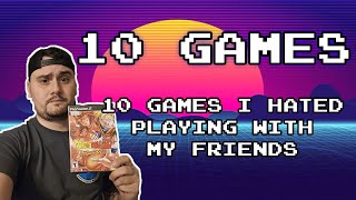 10 Games I Hated Playing with My Friends!