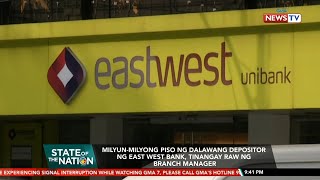 Milyun-milyong piso ng dalawang depositor ng Eastwest bank, tinangay raw ng branch manager | SONA