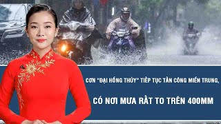 Tin nóng hôm nay: Cơn “đại hồng thủy” tiếp tục tấn công miền Trung, có nơi mưa rất to trên 400mm