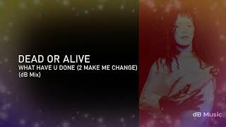 Dead Or Alive - What Have U Done (2 Make Me Change) (Remade)