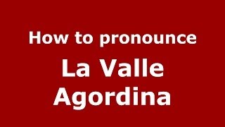 How to pronounce La Valle Agordina