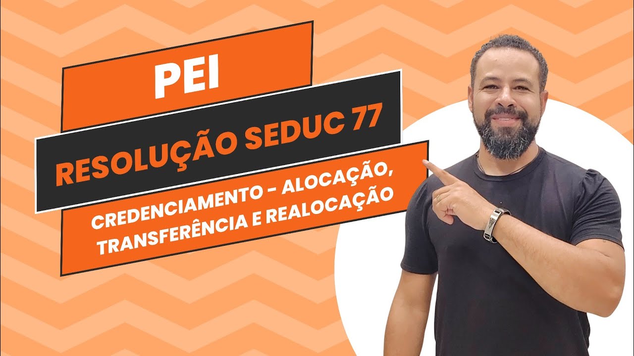 RESOLUÇÃO SEDUC 77 - PEI - CREDENCIAMENTO, ALOCAÇÃO, TRANSFERÊNCIA E REALOCAÇÃO
