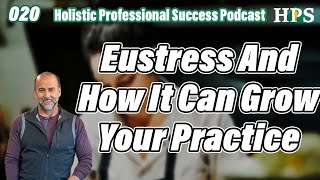 PODCAST EPISODE #20:  Eustress And How It Can Grow Your Practice