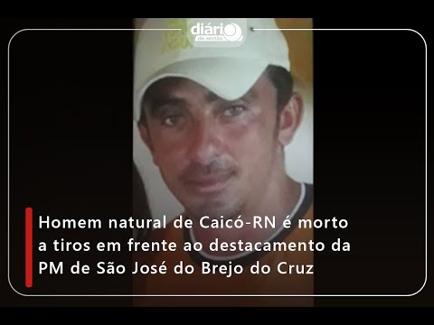 Homem natural de Caicó é morto a tiros em frente ao destacamento da PM de São José do Brejo do Cruz