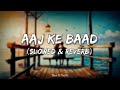 Aaj Ke Baad (Slowed & Reverb) Song | Aaj Ke Baad Tu Meri Rehena | Aaj Ke Baad Slowed Reverb