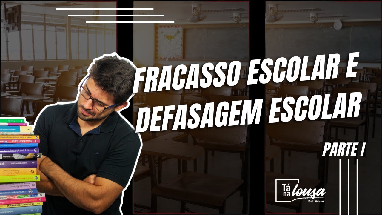 FRACASSO ESCOLAR E DEFASAGEM ESCOLAR  | PARTE I