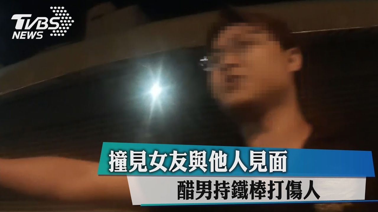 打翻醋罈子！女友與他人見面　男持鐵棒毆人