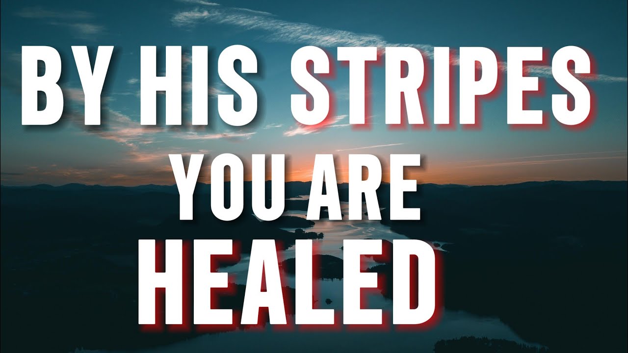 By His Stripes You Are Healed. A Prayer for Healing.