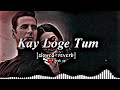Kay Loge Tum Slowed Reverb Akshay Kumar Lo Fi Song Slow Motion Song B Praak Jaani Song