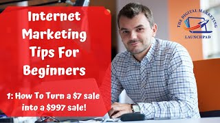 Internet Marketing Tips For Beginners 1 How To Turn a $7 sale into a $997 sale