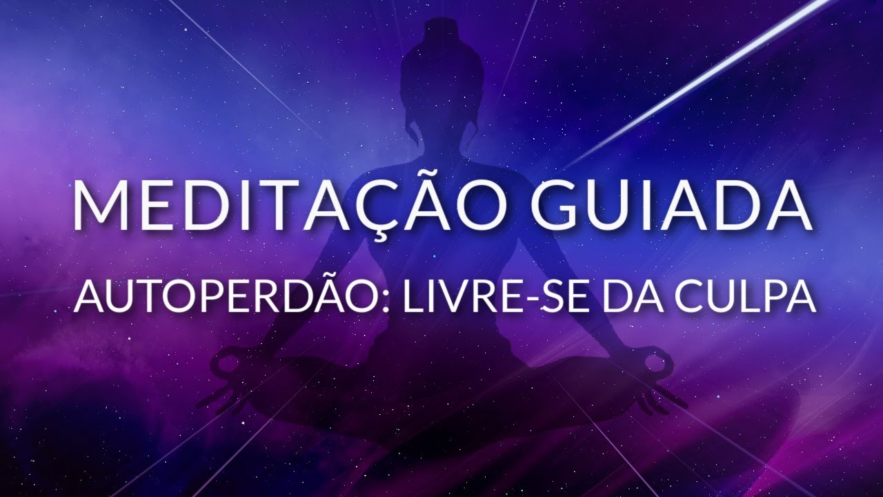 MEDITAÇÃO GUIADA: AUTOPERDÃO - LIVRE-SE DA CULPA