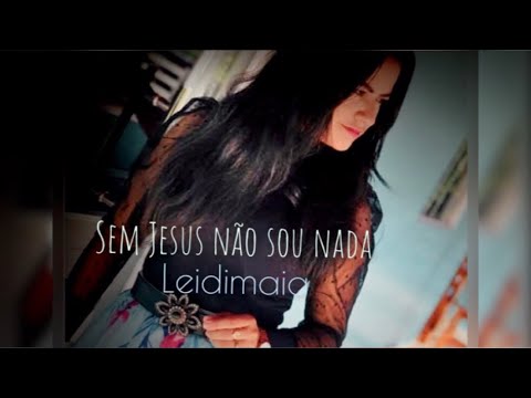 Leidimaia-Sem Jesus não sou nada