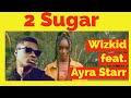 Wizkid - 2 Sugar feat. Ayra Starr (Official Lyrics Video) 4k