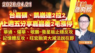 0421 台嘉碩、凱崴連2拉2；上週五分享嘉晶差2毛漲停；華通、燿華、敬鵬~衛星板止穩反攻；記憶體反攻，旺宏融資大減法說在即｜理財彥究院｜劉彥良 (圖)