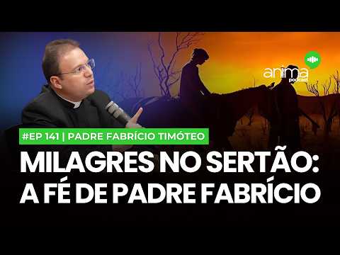 Milagres no Sertão | Ep. #141 | com  Padre Fabrício Timóteo