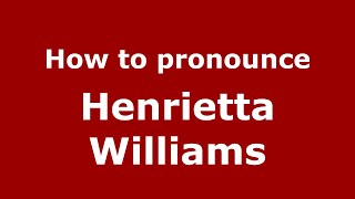 How to pronounce Henrietta Williams