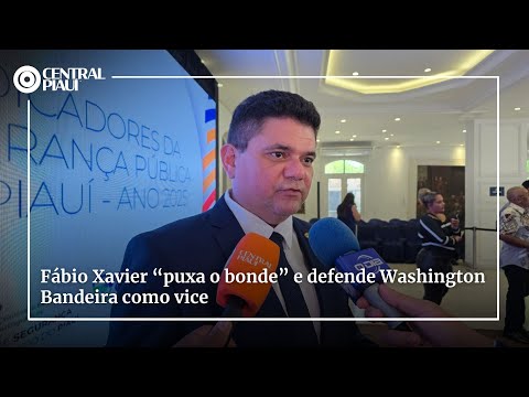 Fábio Xavier “puxa o bonde” e defende Washington Bandeira como vice