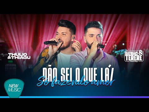 Thulio e Thiagu - NÃO SEI OQUE LÁ/ SÓ FAZENDO AMOR (Batidão & Tereré, Ao Vivo)