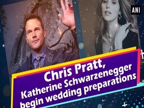 Chris Pratt, Katherine Schwarzenegger begin wedding preparations