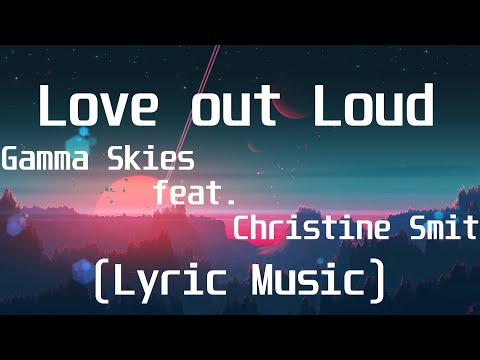 Gamma Skies feat  Christine Smit - Love out Loud(Lyric Video)