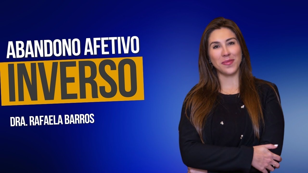 Abandono Afetivo Inverso - Dra. Rafaela Rojas Barros