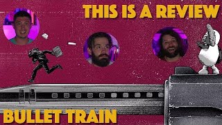 Bullet Train - This is a Review
