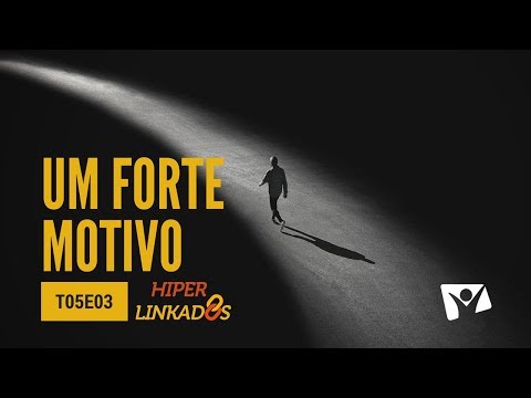HIPERLINKADOS - T05E03 - Um Forte Motivo