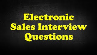Electronic Sales Interview Questions