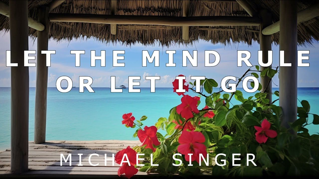 Michael Singer - Your Choice - Let the Personal Mind Rule or Let it Go