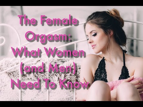 The Female Orgasm: What Women (and Men) Need To Know