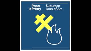 Papa vs Pretty - Suburban Joan of Arc