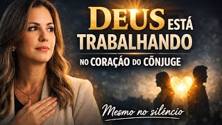 Como Deus está trabalhando no coração do cônjuge