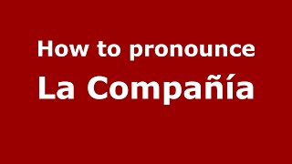 How to pronounce La Compañía