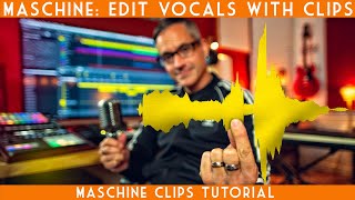 Maschine Clips Tutorial: Vocal Editing and Comping!