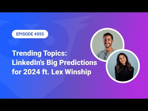 055: Trending Topics - LinkedIn's Big Predictions for 2024 ft. Lex Winship