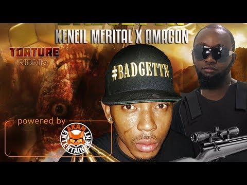 Keneil Merital And Amacon - Badgettn [Torture Riddim] November 2017