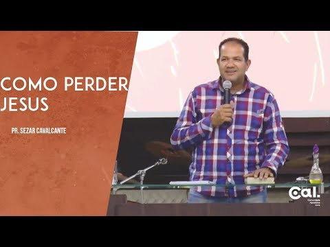 Como perder Jesus - Pr. Sezar Cavalcante